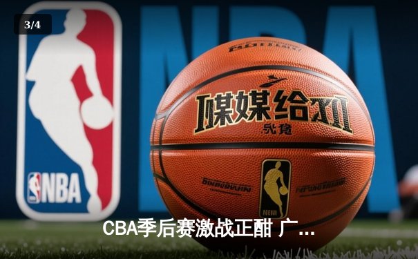 CBA季后赛激战正酣 广东宏远加时险胜辽宁本钢 总比分2-1夺赛点 - 3