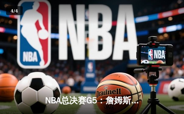 NBA总决赛G5：詹姆斯三双终结悬念，湖人重夺总冠军 - 4