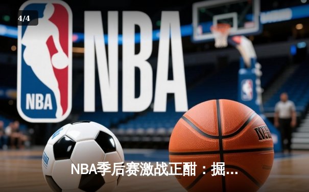 NBA季后赛激战正酣：掘金主场加时险胜森林狼，约基奇狂砍40+三双率队扳平大比分 - 4