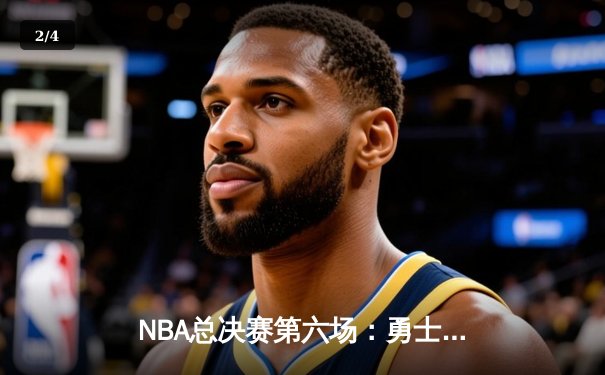 NBA总决赛第六场：勇士末节崩盘，凯尔特人时隔12年再夺总冠军 - 2