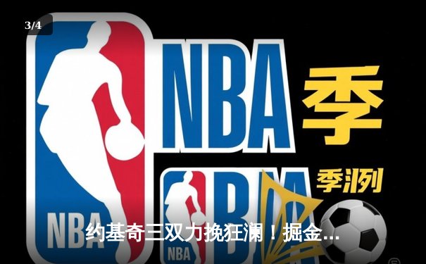 约基奇三双力挽狂澜！掘金加时险胜勇士，库里空砍44分 - 3